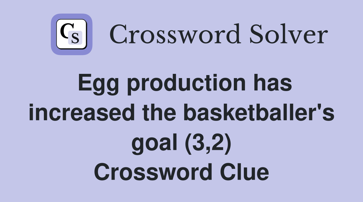 Egg production has increased the basketballer's goal (3,2) Crossword